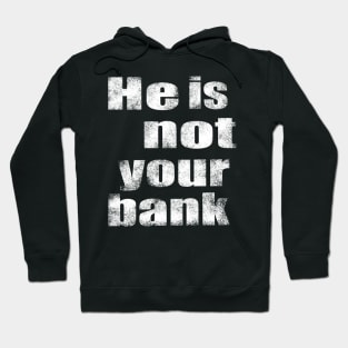 He Is Not Your Bank Hoodie